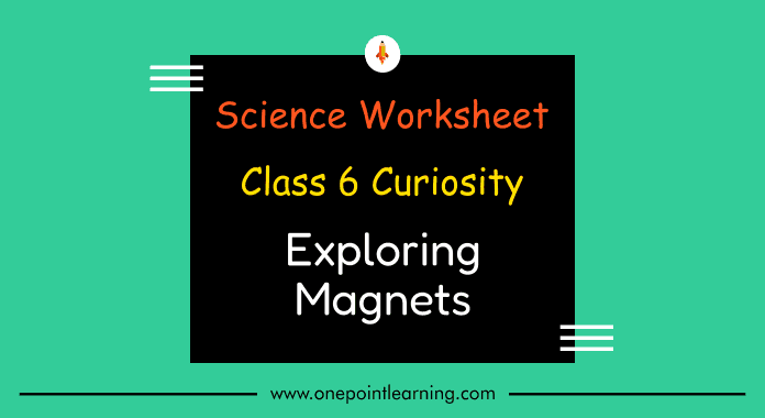 Class 6 Science chapter 4 Exploring Magnets