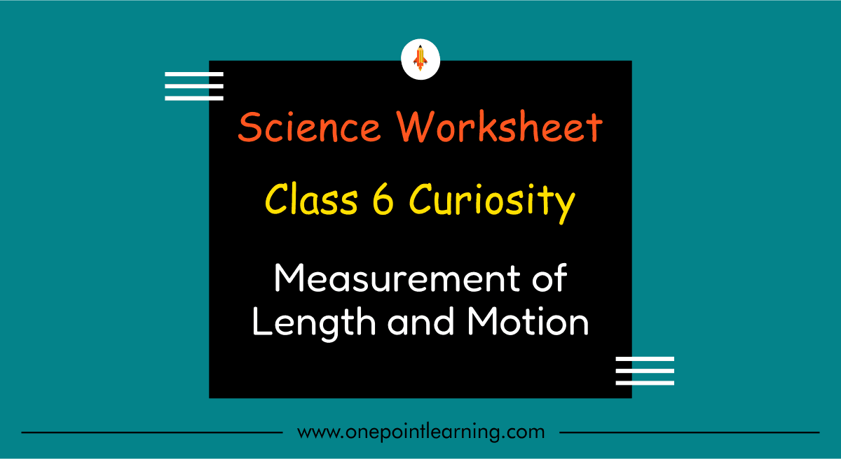 Curiosity Science Class 6 chapter 5 Measurement of Length and Motion worksheet